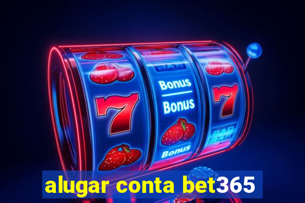 alugar conta bet365